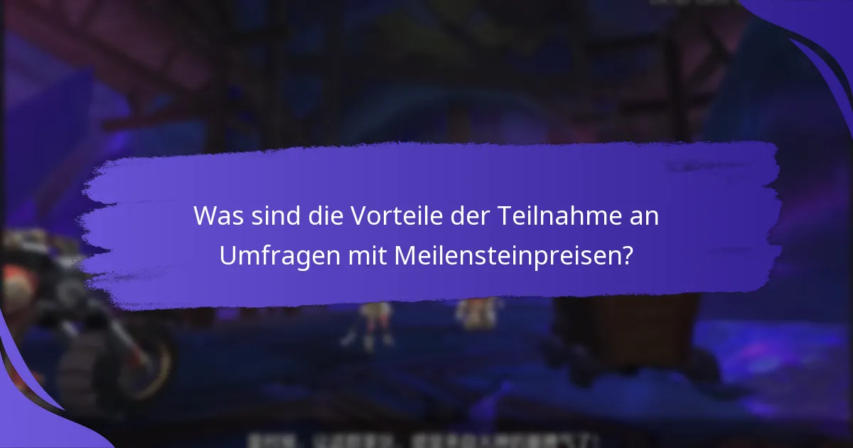 Was sind die Vorteile der Teilnahme an Umfragen mit Meilensteinpreisen?