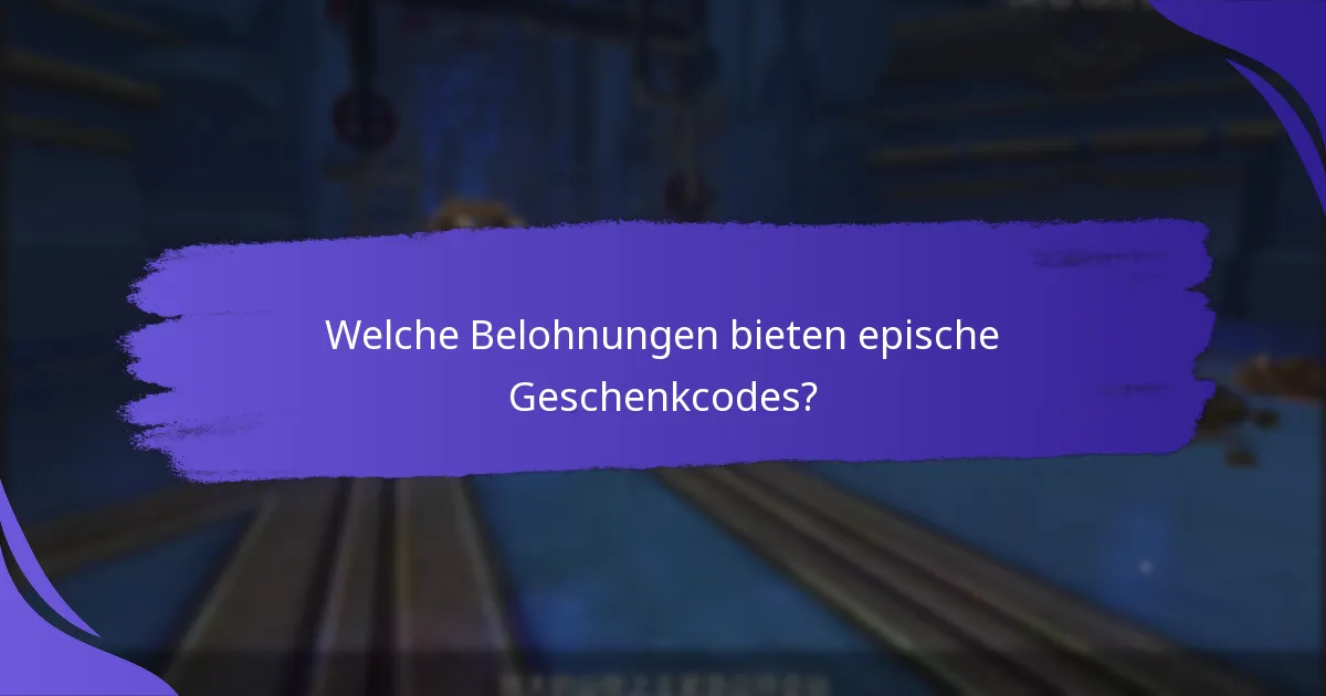 Welche Belohnungen bieten epische Geschenkcodes?