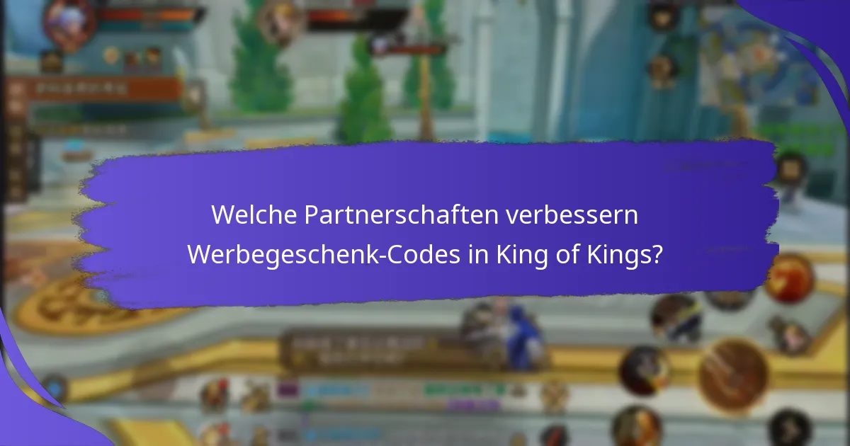 Welche Partnerschaften verbessern Werbegeschenk-Codes in King of Kings?