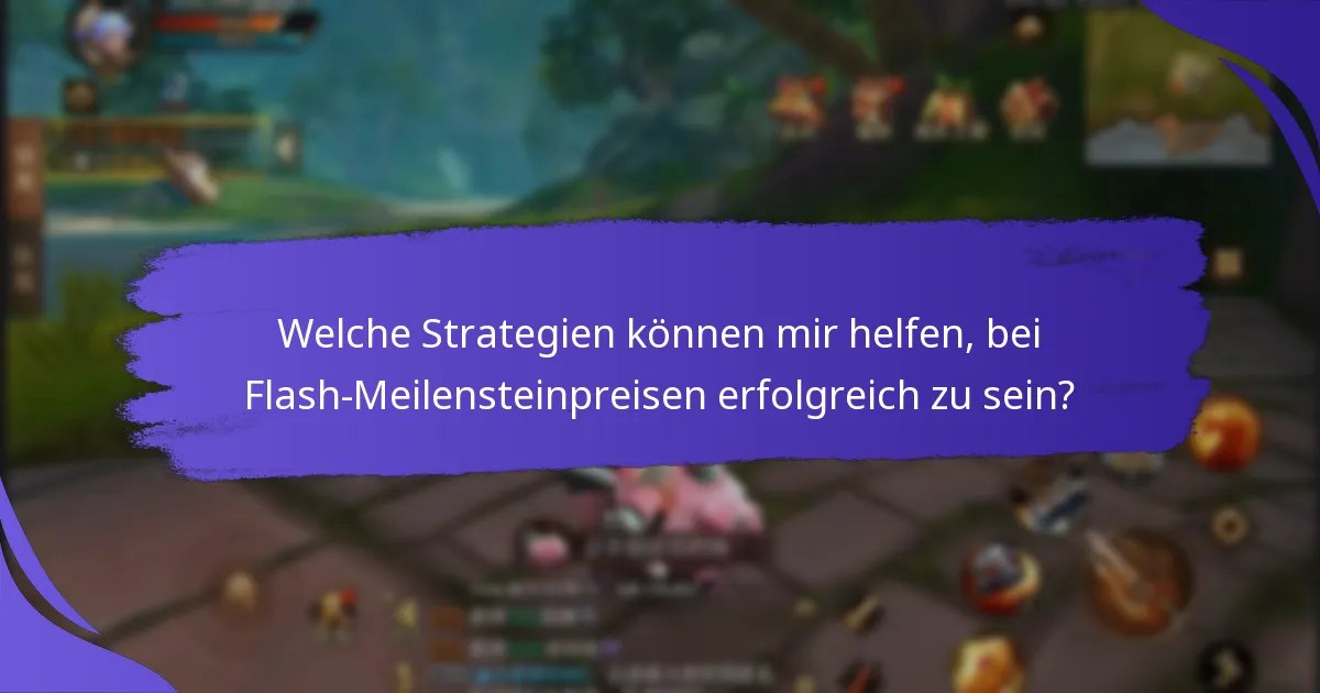 Welche Strategien können mir helfen, bei Flash-Meilensteinpreisen erfolgreich zu sein?