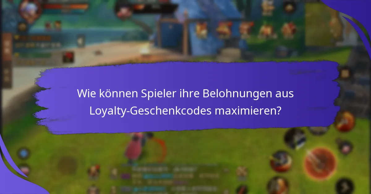 Wie können Spieler ihre Belohnungen aus Loyalty-Geschenkcodes maximieren?