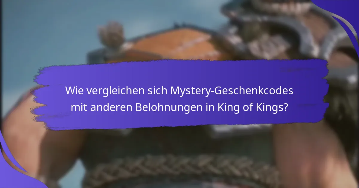 Wie vergleichen sich Mystery-Geschenkcodes mit anderen Belohnungen in King of Kings?
